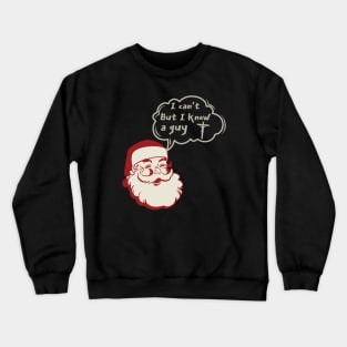 I can't but I know a Guy- Santa Claus Funny Christmas Crewneck Sweatshirt
